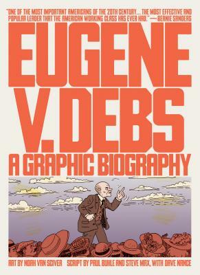 Eugene V. Debs: A Graphic Biography by Steve Max, Paul Buhle