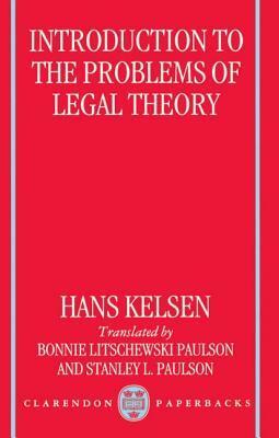Introduction to the Problems of Legal Theory: A Translation of the First Edition of the Reine Rechtslehre or Pure Theory of Law by Hans Kelsen