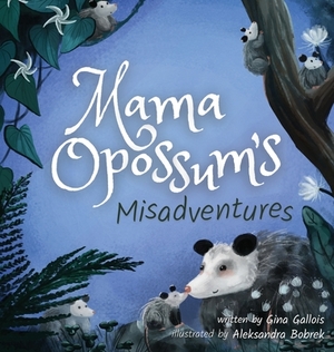 Mama Opossum's Misadventures by Gina Gallois