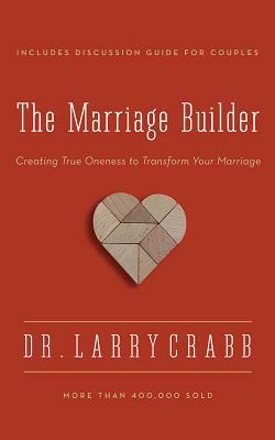 The Marriage Builder: Creating True Oneness to Transform Your Marriage by Larry Crabb