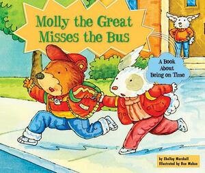 Molly the Great Misses the Bus: A Book about Being on Time by Shelley Marshall