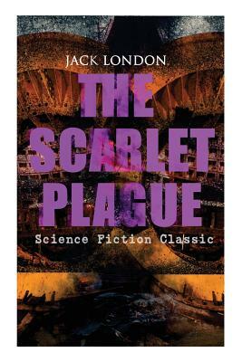 THE SCARLET PLAGUE (Science Fiction Classic): Post-Apocalyptic Adventure Novel by Jack London