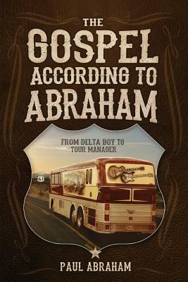 The Gospel According to Abraham: From Delta Boy to Tour Manager by Paul Abraham