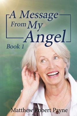 A Message From My Angel: Book 1 by Matthew Robert Payne