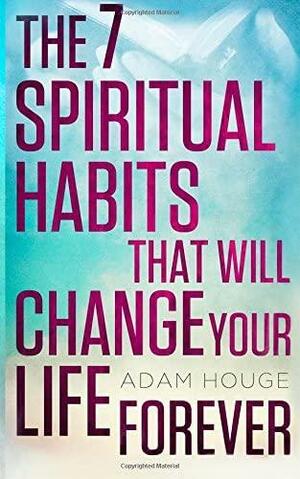 NOT A BOOK: The 7 Spiritual Habits That Will Change Your Life Forever by Adam Houge