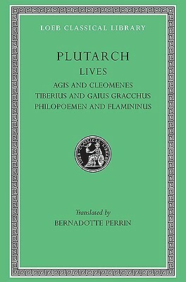 Agis and Cleomenes. Tiberius and Gaius Gracchus. Philopoemen and Flamininus by Bernadotte Perrin, Plutarch