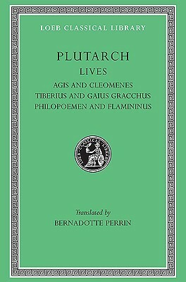 Agis and Cleomenes. Tiberius and Gaius Gracchus. Philopoemen and Flamininus by Bernadotte Perrin, Plutarch