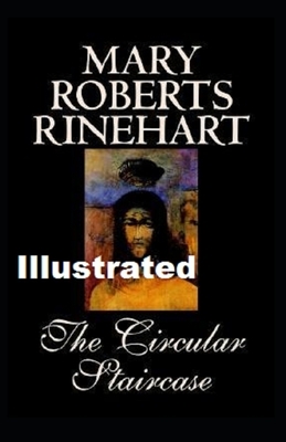 The Circular Staircase Illustrated (Classic Edition) by Mary Roberts Rinehart