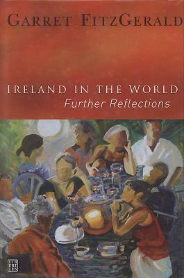 Ireland in the World: Further Reflections by Garrett Fitzgerald
