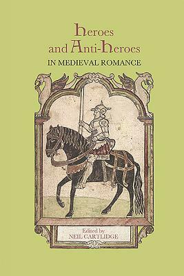 Heroes and Anti-Heroes in Medieval Romance by 