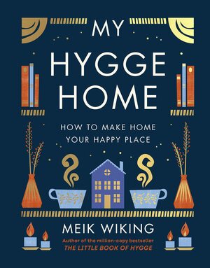 My Hygge Home: How to Make Your Home Your Happy Place by Meik Wiking