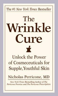 The Wrinkle Cure: Unlock the Power of Cosmeceuticals for Supple, Youthful Skin by Nicholas Perricone