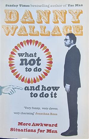 What Not to Do (and How to Do It) by Danny Wallace