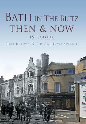 Bath in the Blitz Then & Now: In Colour by Dan Brown, Cathryn Spence