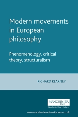 Modern Movements in European Philosophy: Phenomenology, Critical Theory, Structuralism by Richard Kearney