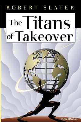 The Titans of Takeover by Robert Slater