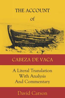 The Account of Cabeza de Vaca: A Literal Translation with Analysis and Commentary by Alvar Nunez Cabeza de Vaca