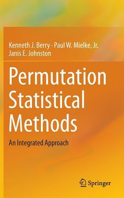 Permutation Statistical Methods: An Integrated Approach by Janis E. Johnston, Kenneth J. Berry, Paul W. Mielke Jr