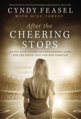 After the Cheering Stops: An NFL Wife's Story of Concussions, Loss, and the Faith That Saw Her Through by Cyndy Feasel