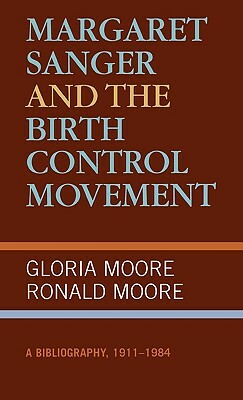 Margaret Sanger and the Birth Control Movement: A Bibliography, 1911-1984 by Ronald Moore, Gloria Moore
