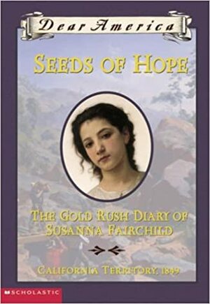 Seeds of Hope: The Gold Rush Diary of Susanna Fairchild, California Territory, 1849 by Kristiana Gregory