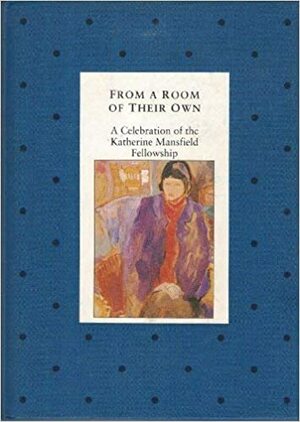 From a room of their own: A celebration of the Katherine Mansfield Fellowship by Michael Gifkins