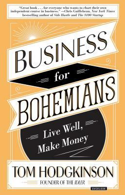 Business for Bohemians: Live Well, Make Money by Tom Hodgkinson