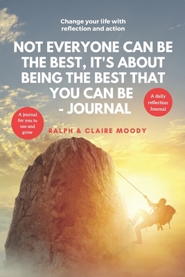 Not Everyone Can Be The Best, It's About Being The Best That You Can Be: Change Your Life With Reflection & Action by Jcrm Journals, Ralph Moody, Claire Moody