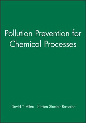 Pollution Prevention for Chemical Processes by Kirsten Sinclair Rosselot, David T. Allen