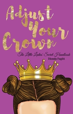 Adjust Your Crown: The Little Ladies' Secret Handbook by Dionda Fugitt