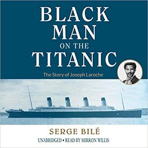 The Black Man on the Titanic: The Story of Joseph Laroche by Serge Bilé