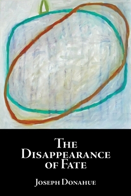 The Disappearance of Fate by Joseph Donahue