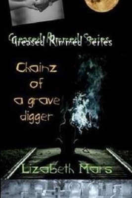 Greased Rimmed Series: Chainz of a gravedigger by Lizabeth Mars