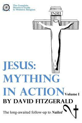 Jesus: Mything in Action, Vol. I by David Fitzgerald