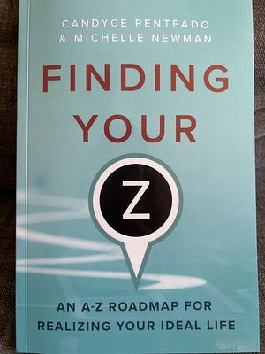 Finding Your Z: An A-Z Roadmap for Realizing Your Ideal Life by Michelle Newman, Candyce Penteado