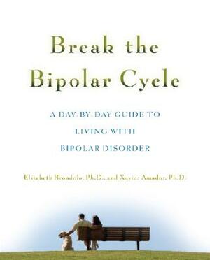 Break the Bipolar Cycle: A Day by Day Guide to Living with Bipolar Disorder by Elizabeth Brondolo, Xavier Amador