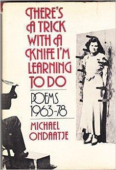 There's a Trick With a Knife I'm Learning to Do: Poems, 1962-1978 by Michael Ondaatje, Michael Ondaatje