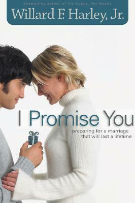 I Promise You: Preparing for a Marriage That Will Last a Lifetime by Willard F. Harley Jr.