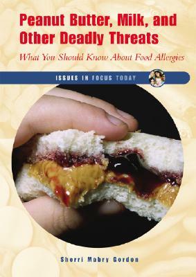 Peanut Butter, Milk, and Other Deadly Threats: What You Should Know about Food Allergies by Sherri Mabry Gordon