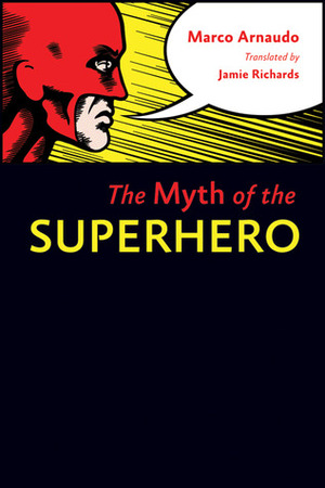 The Myth of the Superhero by Marco Arnaudo