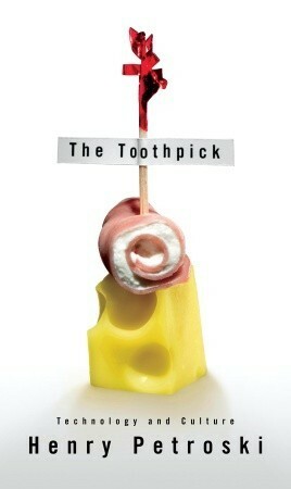 The Toothpick: Technology and Culture by Henry Petroski
