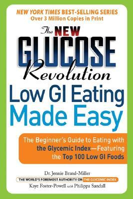 The New Glucose Revolution Low GI Eating Made Easy: The Beginner's Guide to Eating with the Glycemic Index-Featuring the Top 100 Low GI Foods by Kaye Foster-Powell, Jennie Brand-Miller