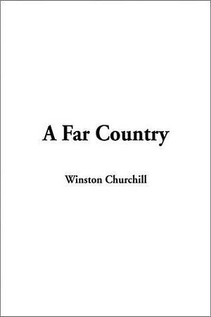 A Far Country by Winston Churchill by Winston Churchill, Winston Churchill