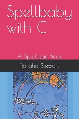 Spellbaby with C: A Spellread Book by Tiaraha Stewart