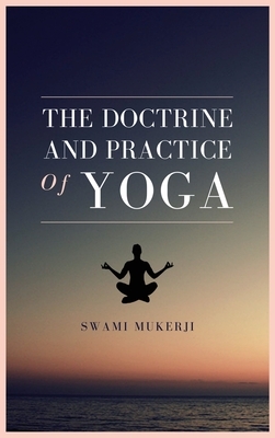 The doctrine and practice of Yoga by Swami Mukerji