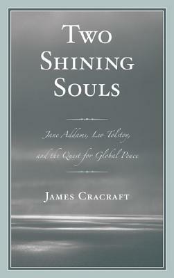 Two Shining Souls: Jane Addams, Leo Tolstoy, and the Quest for Global Peace by James Cracraft