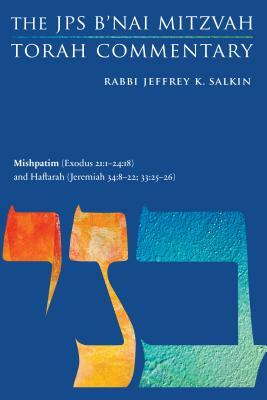 Mishpatim (Exodus 21:1-24:18) and Haftarah (Jeremiah 34:8-22; 33:25-26): The JPS B'Nai Mitzvah Torah Commentary by Jeffrey K. Salkin