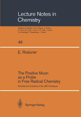 The Positive Muon as a Probe in Free Radical Chemistry: Potential and Limitations of the &#956;sr Techniques by Emil Roduner