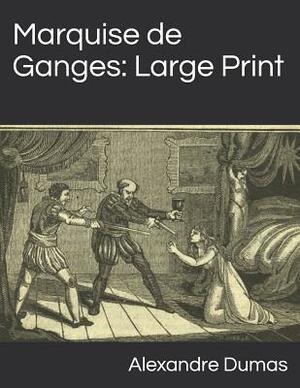 Marquise de Ganges: Large Print by Alexandre Dumas