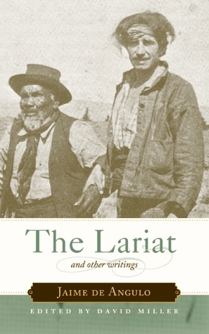The Lariat and Other Writings by Jaime de Angulo, David Miller